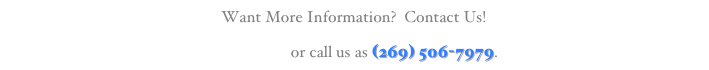 Want More Information?  Contact Us!
E-mail Us or call us as (269) 506-7979.